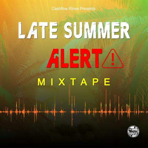 CASHFLOWRINSE/DJRINSE - LATE SUMMER ALERT MIXTAPE